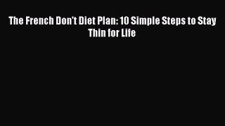 Download The French Don't Diet Plan: 10 Simple Steps to Stay Thin for Life PDF Online
