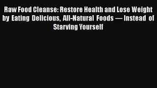 Read Raw Food Cleanse: Restore Health and Lose Weight by Eating Delicious All-Natural Foods