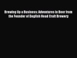 Download Brewing Up a Business: Adventures in Beer from the Founder of Dogfish Head Craft Brewery