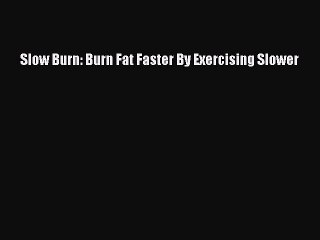 Download Slow Burn: Burn Fat Faster By Exercising Slower Ebook Free