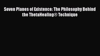Download Seven Planes of Existence: The Philosophy Behind the ThetaHealing® Technique Ebook
