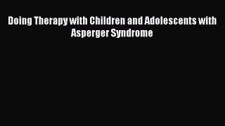 Read Doing Therapy with Children and Adolescents with Asperger Syndrome PDF Online
