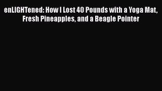 Read enLIGHTened: How I Lost 40 Pounds with a Yoga Mat Fresh Pineapples and a Beagle Pointer