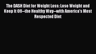 Read The DASH Diet for Weight Loss: Lose Weight and Keep It Off--the Healthy Way--with America's
