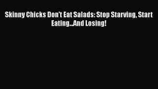 Download Skinny Chicks Don't Eat Salads: Stop Starving Start Eating...And Losing! PDF Free