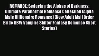 Read ROMANCE: Seducing the Alphas of Darkness: Ultimate Paranormal Romance Collection (Alpha