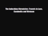 PDF The Indochina Chronicles: Travels in Laos Cambodia and Vietnam Free Books