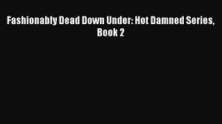 Download Fashionably Dead Down Under: Hot Damned Series Book 2 PDF Online