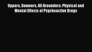 PDF Uppers Downers All Arounders: Physical and Mental Effects of Psychoactive Drugs  Read Online
