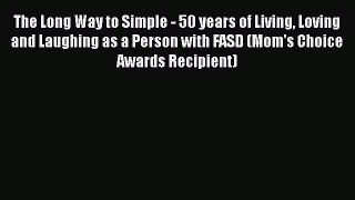 PDF The Long Way to Simple - 50 years of Living Loving and Laughing as a Person with FASD (Mom's