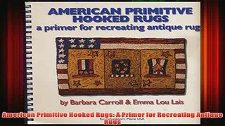 Download PDF  American Primitive Hooked Rugs A Primer for Recreating Antique Rugs FULL FREE