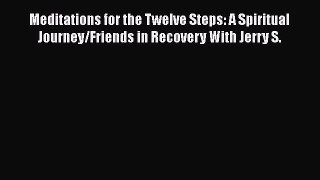 PDF Meditations for the Twelve Steps: A Spiritual Journey/Friends in Recovery With Jerry S.