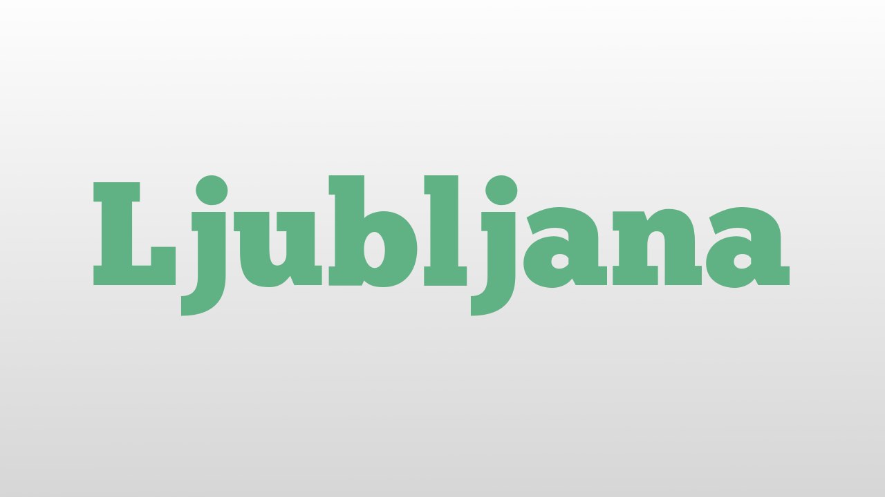 Ljubljana meaning and pronunciation