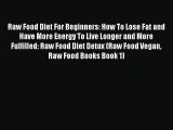 [PDF] Raw Food Diet For Beginners: How To Lose Fat and Have More Energy To Live Longer and