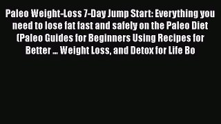 [PDF] Paleo Weight-Loss 7-Day Jump Start: Everything you need to lose fat fast and safely on