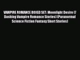 Read VAMPIRE ROMANCE BOXED SET: Moonlight Desire (7 Dashing Vampire Romance Stories) (Paranormal