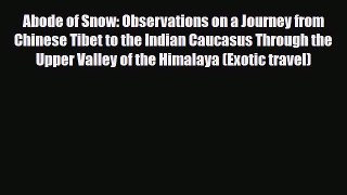 PDF Abode of Snow: Observations on a Journey from Chinese Tibet to the Indian Caucasus Through