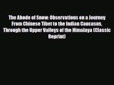Download The Abode of Snow: Observations on a Journey From Chinese Tibet to the Indian Caucasus