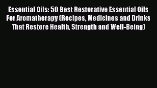 [PDF] Essential Oils: 50 Best Restorative Essential Oils For Aromatherapy (Recipes Medicines