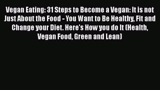 [PDF] Vegan Eating: 31 Steps to Become a Vegan: It is not Just About the Food - You Want to