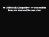 Download Ho Chi Minh City (Saigon) best restaurants: Fine dining at a fraction of Western prices