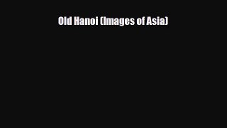 Download Old Hanoi (Images of Asia) PDF Book Free