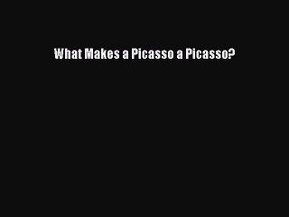 Read What Makes a Picasso a Picasso? Ebook Free