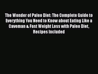 Read The Wonder of Paleo Diet: The Complete Guide to Everything You Need to Know about Eating