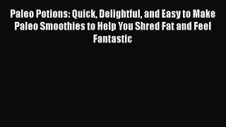 Read Paleo Potions: Quick Delightful and Easy to Make Paleo Smoothies to Help You Shred Fat