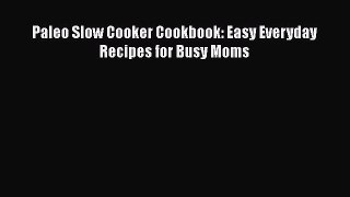 Read Paleo Slow Cooker Cookbook: Easy Everyday Recipes for Busy Moms Ebook Online
