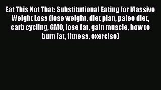 Read Eat This Not That: Substitutional Eating for Massive Weight Loss (lose weight diet plan