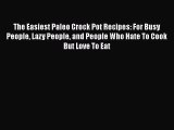 Read The Easiest Paleo Crock Pot Recipes: For Busy People Lazy People and People Who Hate To
