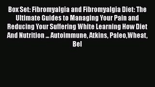 Read Box Set: Fibromyalgia and Fibromyalgia Diet: The Ultimate Guides to Managing Your Pain