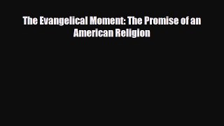 [Download] The Evangelical Moment: The Promise of an American Religion [Download] Full Ebook