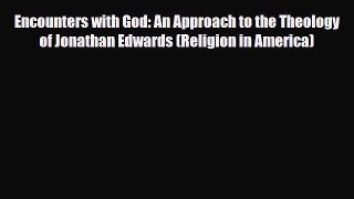 [PDF] Encounters with God: An Approach to the Theology of Jonathan Edwards (Religion in America)