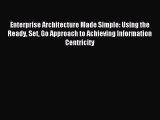 Read Enterprise Architecture Made Simple: Using the Ready Set Go Approach to Achieving Information