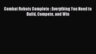 Read Combat Robots Complete : Everything You Need to Build Compete and Win Ebook Free