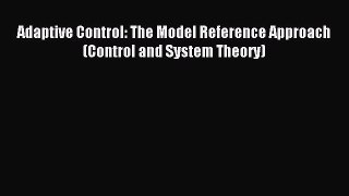 Read Adaptive Control: The Model Reference Approach (Control and System Theory) Ebook Free