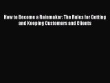 PDF How to Become a Rainmaker: The Rules for Getting and Keeping Customers and Clients Free
