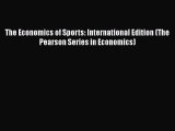 PDF The Economics of Sports: International Edition (The Pearson Series in Economics)  EBook