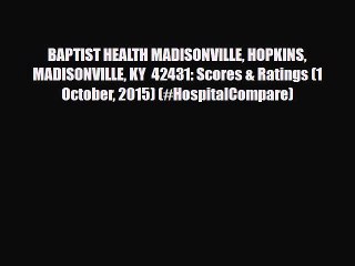 PDF BAPTIST HEALTH MADISONVILLE HOPKINS MADISONVILLE KY  42431: Scores & Ratings (1 October