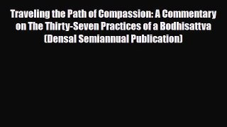 Download Traveling the Path of Compassion: A Commentary on The Thirty-Seven Practices of a