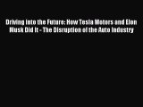 Read Driving into the Future: How Tesla Motors and Elon Musk Did It - The Disruption of the