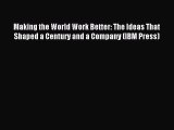 Read Making the World Work Better: The Ideas That Shaped a Century and a Company (IBM Press)