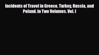 PDF Incidents of Travel in Greece Turkey Russia and Poland. In Two Volumes. Vol. I PDF Book