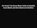 Read Got Teens?: The Doctor Moms' Guide to Sexuality Social Media and Other Adolescent Realities