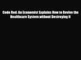 PDF Code Red: An Economist Explains How to Revive the Healthcare System without Destroying