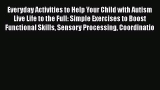 Read Everyday Activities to Help Your Child with Autism Live Life to the Full: Simple Exercises