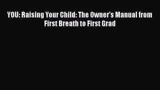 Download YOU: Raising Your Child: The Owner's Manual from First Breath to First Grad PDF Online