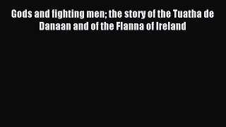 Read Gods and fighting men the story of the Tuatha de Danaan and of the Flanna of Ireland Ebook